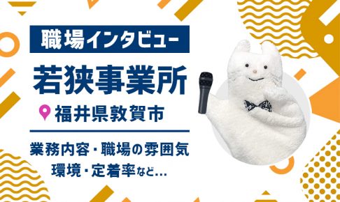 【職場インタビュー】若狭事業所ってどんな職場？ | 福井県敦賀市